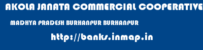 AKOLA JANATA COMMERCIAL COOPERATIVE BANK  MADHYA PRADESH BURHANPUR BURHANPUR   banks information 
